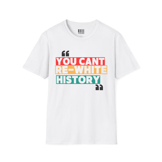 Unisex Softstyle T-Shirt - "You Can't Re-White History"