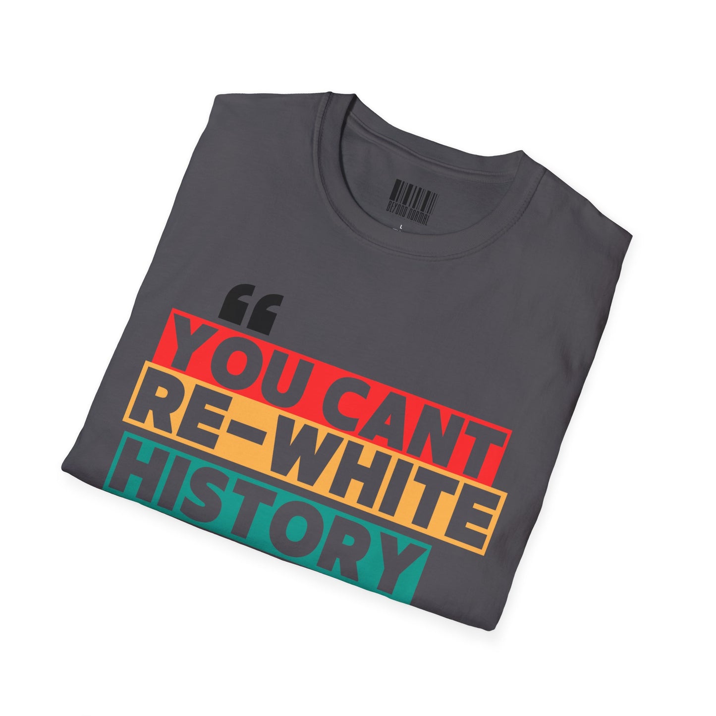 Unisex Softstyle T-Shirt - "You Can't Re-White History"